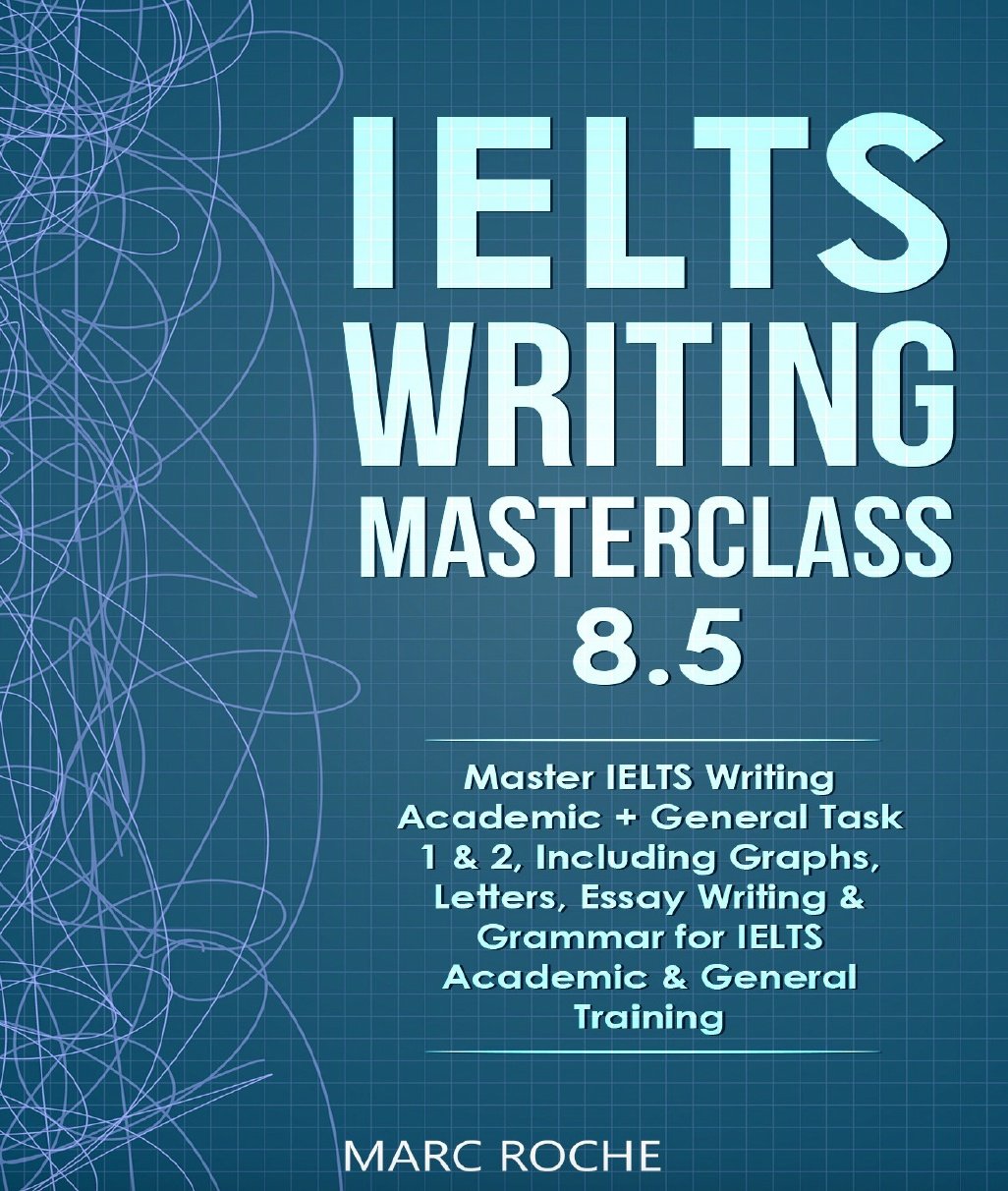 IELTS Writing Masterclass 8.5. Master IELTS Writing Academic + General Task 1 & 2, Including Graphs, Letters, Essay Writing & Grammar for IELTS Academic